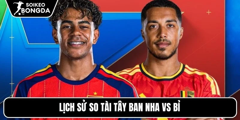 Lịch sử so tài Tây Ban Nha vs Bỉ