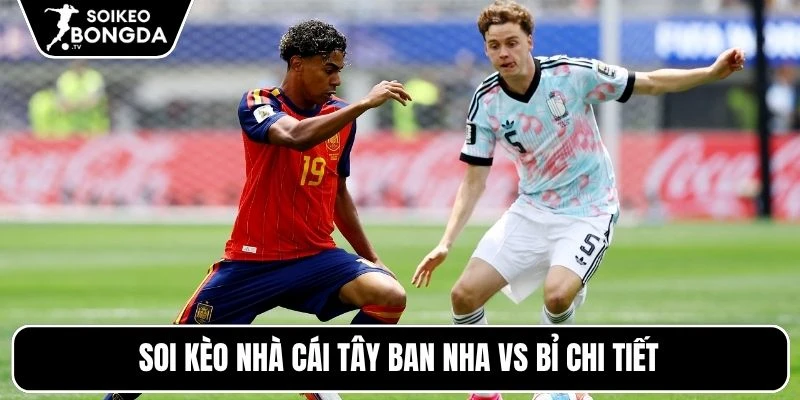 Soi kèo nhà cái Tây Ban Nha vs Bỉ chi tiết